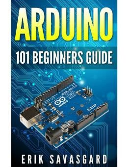 Arduino: 101 Beginners Guide: How to get started with Your Arduino (Tips, Tricks, Projects and More!) on Sale