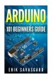 Arduino: 101 Beginners Guide: How to get started with Your Arduino (Tips, Tricks, Projects and More!) on Sale