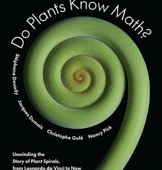 Do Plants Know Math?: Unwinding the Story of Plant Spirals, from Leonardo Da Vinci to Now Sale