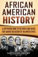 African American History: A Captivating Guide to the People and Events that Shaped the History of the United States For Cheap