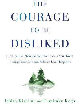 Courage to Be Disliked: The Japanese Phenomenon That Shows You How to Change Your Life and Achieve Real Happiness, The For Cheap