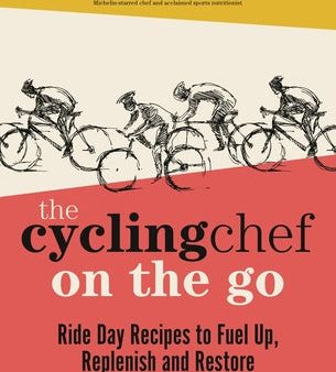 Cycling Chef on the Go: Ride Day Recipes to Fuel Up, Replenish and Restore, The For Cheap